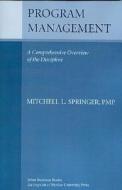 Program Management: A Comprehensive Overview of the Discipline di Mitchell L. Springer edito da PURDUE UNIV PR
