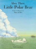 Ahoy There, Little Polar Bear! di Hans De Beer edito da NORTHSOUTH BOOKS