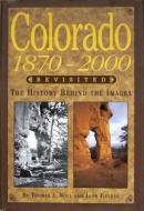 Colorado 1870-2000 Revisited: The History Behind the Images di Thomas J. Noel edito da Westcliffe Publishers