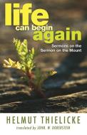 Life Can Begin Again: Sermons on the Sermon on the Mount di Helmut Thielicke edito da WIPF & STOCK PUBL
