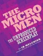 The Micro Men: The Unproduced Screenplay di Ib Melchior edito da BEARMANOR MEDIA