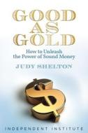 Good as Gold di Judy Shelton edito da Independent Institute