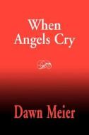 When Angels Cry di Dawn Meier edito da Booklocker Inc.,us