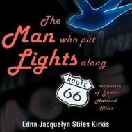 The Man Who Put The Lights Along Route 66 di Edna Jacquelyn Stiles Kirkis edito da Wheatmark