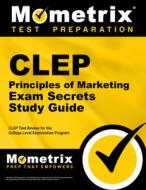 CLEP Principles of Marketing Exam Secrets Study Guide: CLEP Test Review for the College Level Examination Program edito da MOMETRIX MEDIA LLC