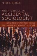 Adventures of an Accidental Sociologist: How to Explain the World Without Becoming a Bore di Peter L. Berger edito da PROMETHEUS BOOKS