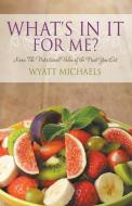 What's In It For Me? di Wyatt Michaels edito da Life Changer Press