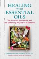Healing with Essential Oils: The Antiviral, Restorative, and Life-Enhancing Properties of 58 Plants di Heather Dawn Godfrey edito da HEALING ARTS