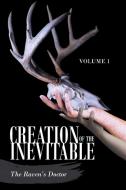 CREATION OF THE INEVITABLE: VOLUME 1 di THE RAVEN'S DOCTOR edito da LIGHTNING SOURCE UK LTD