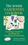 The Jewish Gardening Cookbook: Growing Plants & Cooking for Holidays & Festivals di Michael Brown edito da JEWISH LIGHTS PUB