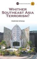WHITHER SOUTHEAST ASIA TERRORISM? di Arabinda Acharya edito da IMPERIAL COLLEGE PRESS