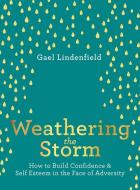 Weathering the Storm: How to Build Confidence and Self Esteem in the Face of Adversity di Gael Lindenfield edito da TRIGGER PUB