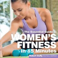 Womens Fitness In 15 Minutes di ROBERT DUFFY edito da Need2know