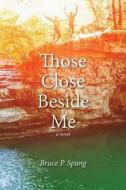 Those Close Beside Me di Bruce P. Spang edito da PISCATAQUA PR