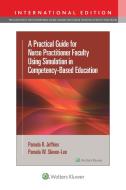 A Practical Guide For Nurse Practitioner Faculty Using Simulation In Competency-Based Education di Pamela R Jeffries, Pamela Slaven-Lee edito da Wolters Kluwer Health