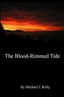The Blood-Rimmed Tide di Michael J. Kelly edito da Createspace Independent Publishing Platform