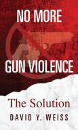 No More Gun Violence di David Y. Weiss edito da Outskirts Press