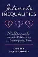 Intimate Inequalities: Millennials' Romantic Relationships in Contemporary Times di Cristen Dalessandro edito da RUTGERS UNIV PR