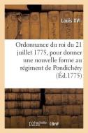 Ordonnance Du Roi Du 21 Juillet 1775, Pour Donner Une Nouvelle Forme Au Regiment De Pondichery di LOUIS XVI edito da Hachette Livre - BNF
