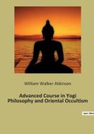 Advanced Course in Yogi Philosophy and Oriental Occultism di William Walker Atkinson edito da Culturea
