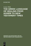 The Greek Language of Healing from Homer to New Testament Times di Louise Wells edito da De Gruyter