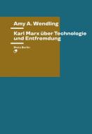 Karl Marx über Technologie und Entfremdung di Amy A. Wendling edito da Dietz Verlag Berlin GmbH