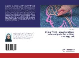 Using Think- aloud protocol to investigate the writing strategy use di Aida Sarraf edito da LAP Lambert Academic Publishing