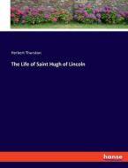The Life of Saint Hugh of Lincoln di Herbert Thurston edito da hansebooks