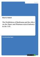 The Prohibition of Marihuana and the Effect on the Paper and Pharmaceutical Industry in the USA di Maurice Habach edito da Grin Verlag