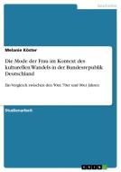 Die Mode der Frau im Kontext des kulturellen Wandels in der Bundesrepublik Deutschland di Melanie Köster edito da GRIN Verlag