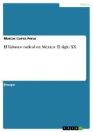 El Tabasco radical en México. El siglo XX di Marcos Cueva Perus edito da GRIN Verlag