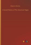 A Social History of The American Negro di Benjamin Brawley edito da Outlook Verlag