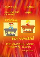 Tricky, but solvable! The puzzle book from 5 years! di Wolfgang Kulla edito da Books on Demand