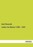 Luther im Kloster 1505 - 1525 di Karl Benrath edito da DOGMA