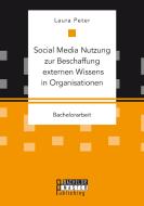 Social Media Nutzung zur Beschaffung externen Wissens in Organisationen di Laura Peter edito da Bachelor + Master Publishing