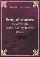 Vechnyj Chelovek Zhemchuzhiny Zhitejskoj Mudrosti Tom Iii di G. K. Chesterton edito da Ripol Klassik