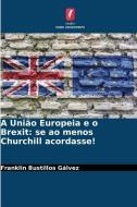A União Europeia e o Brexit: se ao menos Churchill acordasse! di Franklin Bustillos Gálvez edito da Edições Nosso Conhecimento