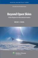 Beyond Open Skies: A New Regime for International Aviation di Brian F. Havel edito da WOLTERS KLUWER LAW & BUSINESS