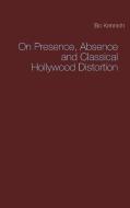 On Presence, Absence and Classical Hollywood Distortion di Bo Kenneth edito da Books on Demand
