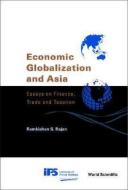 Economic Globalization And Asia: Essays On Finance, Trade And Taxation di Rajan Ramkishen S edito da World Scientific