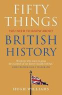 Fifty Things You Need To Know About British History di Hugh Williams edito da HarperCollins Publishers