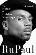 The House of Hidden Meanings: A Memoir di Rupaul edito da DEY STREET BOOKS