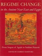 Regime Change in the Ancient Near East and Egypt: From Sargon of Agade to Saddam Hussein di Harriet Crawford edito da OXFORD UNIV PR