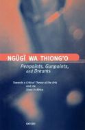 Penpoints, Gunpoints, and Dreams: Towards a Critical Theory of the Arts and the State in Africa di Ngguggi, Ngugi Wa Thiong'O, Ngugi edito da OXFORD UNIV PR