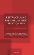 Restructuring the Employment Relationship di Duncan Gallie, Michael White, Yuan Cheng edito da OXFORD UNIV PR