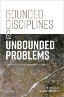 Bounded Disciplines And Unbounded Problems di Baruch Fischhoff edito da Oxford University Press