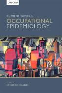 Current Topics in Occupational Epidemiology di Katherine Venables edito da OUP Oxford