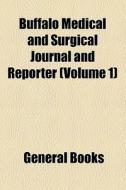 Buffalo Medical And Surgical Journal And Reporter (volume 1) di Unknown Author, Books Group edito da General Books Llc