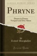 Phryne: Drama in Einem Vorspiel Und Drei Akten (Classic Reprint) di Rudolf Burghaller edito da Forgotten Books