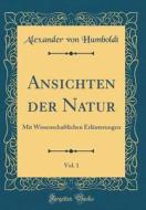Ansichten Der Natur, Vol. 1: Mit Wissenschaftlichen Erlauterungen (Classic Reprint) di Alexander Von Humboldt edito da Forgotten Books